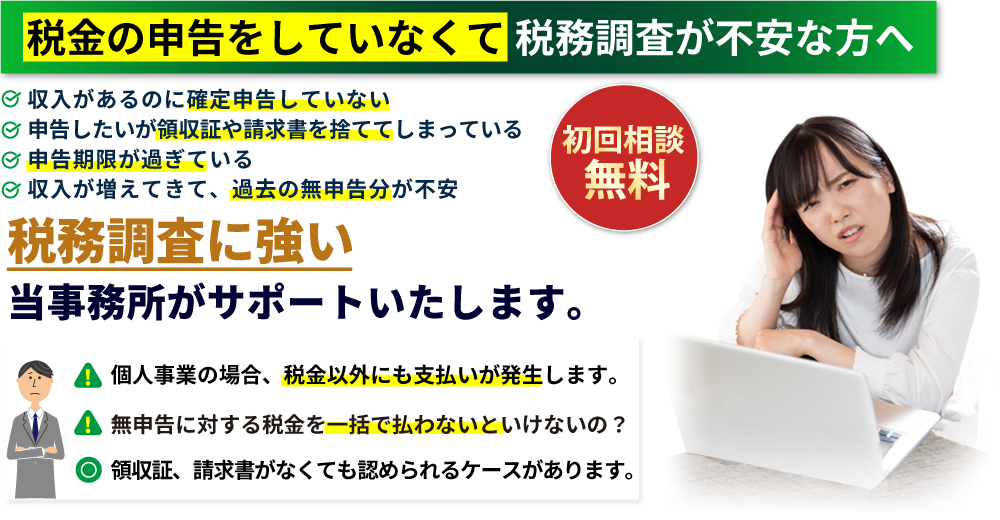 初回相談無料:税金の申告をしていなくて税務調査が不安な方へ。税務調査に強い当事務所がサポートいたします。